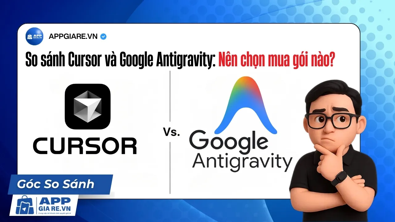 So sánh Cursor và Google Antigravity: Nên chọn mua gói nào?