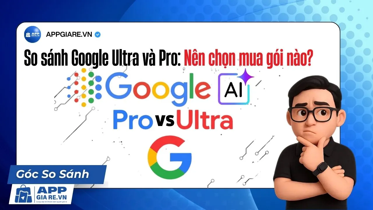 So sánh Google AI Ultra và Google AI Pro: Nên chọn mua gói nào?